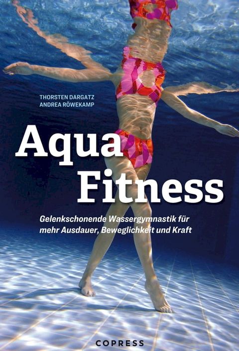 Aqua Fitness. Gelenkschonende Wassergymnastik für mehr Ausdauer, Beweglichkeit und Kraft(Kobo/電子書)