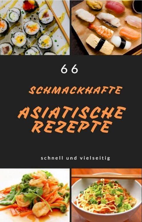 66 schmackhafte asiatische rezepte schnell und vielseitig(Kobo/電子書)