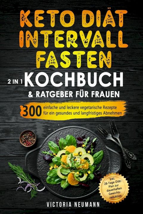 Keto Diät und Intervallfasten. Das große 2 in 1 Kochbuch und Ratgeber für Frauen(Kobo/電子書)