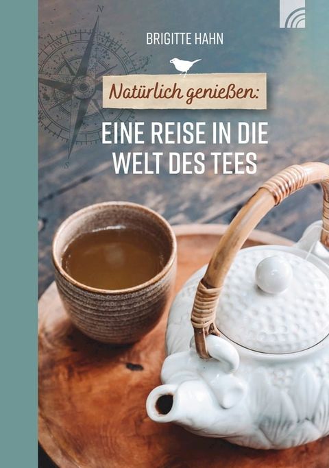 Natürlich genießen: Eine Reise in die Welt des Tees(Kobo/電子書)