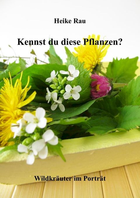 Kennst du diese Pflanzen? - Wildkr&auml;uter im Portr&auml;t(Kobo/電子書)