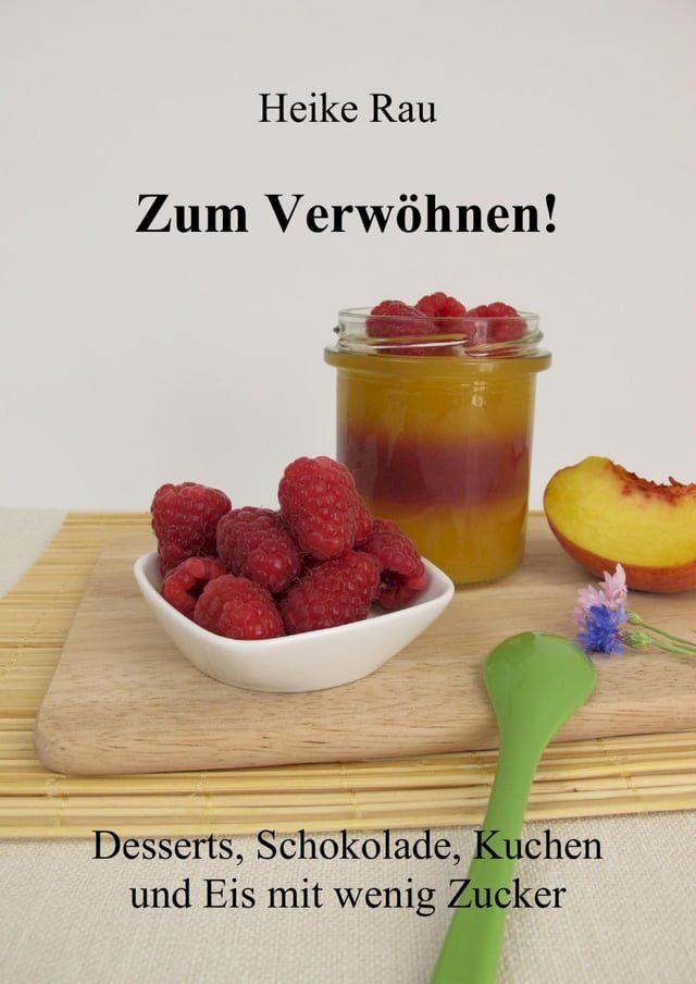  Zum Verwöhnen! Desserts, Schokolade, Kuchen und Eis mit wenig Zucker(Kobo/電子書)