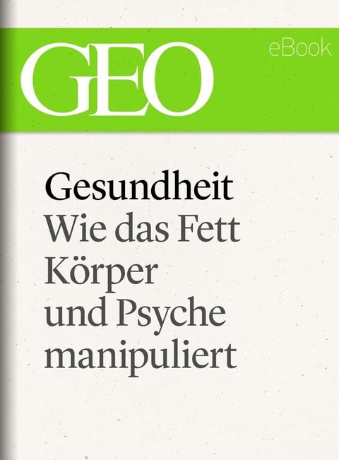 Gesundheit: Wie das Fett K&ouml;rper und Psyche manipuliert (GEO eBook Single)(Kobo/電子書)