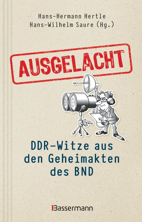 Ausgelacht: DDR-Witze aus den Geheimakten des BND. Kein Witz! Gab&acute;s wirklich!(Kobo/電子書)