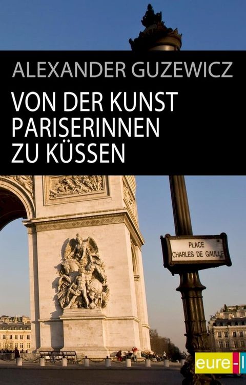 Von der Kunst Pariserinnen zu k&uuml;ssen(Kobo/電子書)