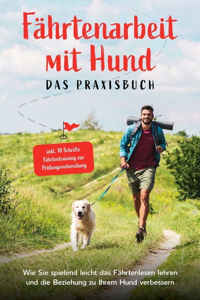  F&auml;hrtenarbeit mit Hund - Das Praxisbuch: Wie Sie spielend leicht das F&auml;hrtenlesen lehren und die Beziehung zu Ihrem Hund verbessern - inkl. 10 Schritte F&auml;hrtentraining zur Pr&uuml;fungsvorbereitung(Kobo/電子書)