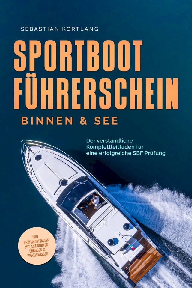  Sportbootf&uuml;hrerschein Binnen & See: Der verst&auml;ndliche Komplettleitfaden f&uuml;r eine erfolgreiche SBF Pr&uuml;fung - inkl. Pr&uuml;fungsfragen mit Antworten, &Uuml;bungen & Praxiswissen(Kobo/電子書)