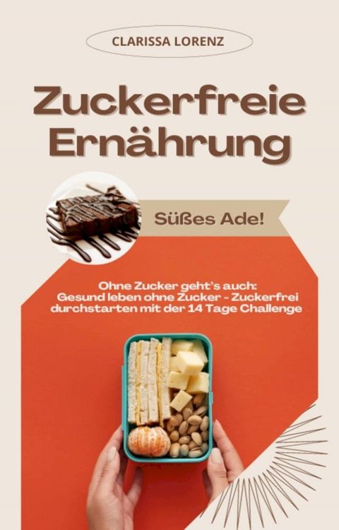 Zuckerfreie Ern&auml;hrung: S&uuml;&szlig;es Ade! (Ohne Zucker geht’s auch: Gesund leben ohne Zucker - Zuckerfrei durchstarten mit der 14 Tage Challenge)(Kobo/電子書)