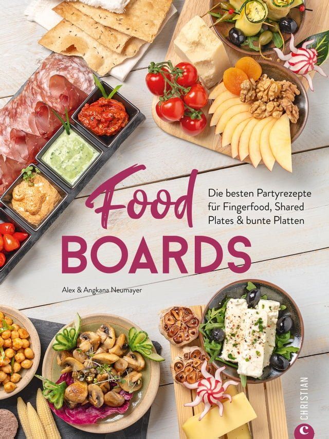  Trend-Kochbuch: Food Boards - Die besten Partyrezepte für Fingerfood, Shared Plates und bunte Platten.(Kobo/電子書)