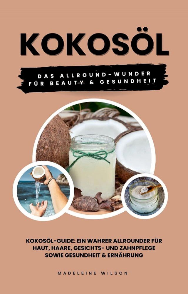  Kokosöl: Das Allround-Wunder für Beauty und Gesundheit (Kokosöl-Guide: Ein wahrer Allrounder für Haut, Haare, Gesichts- und Zahnpflege sowie Gesundheit & Ernährung)(Kobo/電子書)