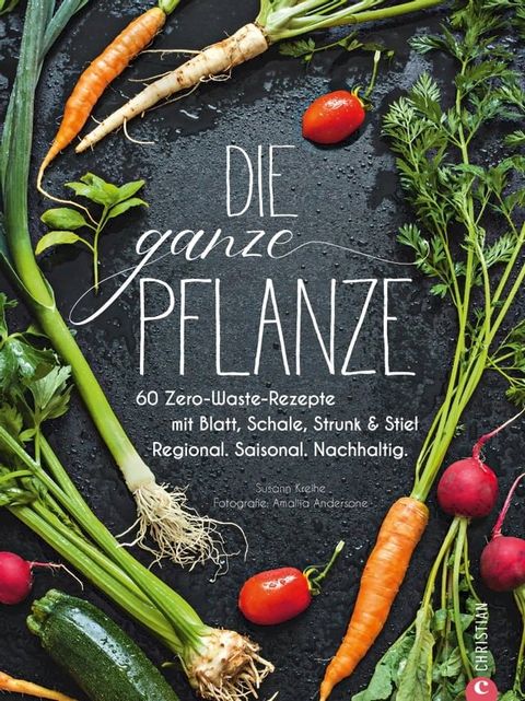 Die ganze Pflanze - 50 geniale vegetarische Rezepte zu allen essbaren Teilen von Obst und Gem&uuml;se(Kobo/電子書)