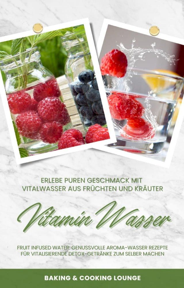  Vitamin Wasser: Erlebe puren Geschmack mit Vitalwasser aus Früchten und Kräutern (Fruit Infused Water: Genussvolle Aroma-Wasser Rezepte für vitalisierende Detox-Getränke zum selber machen)(Kobo/電子書)