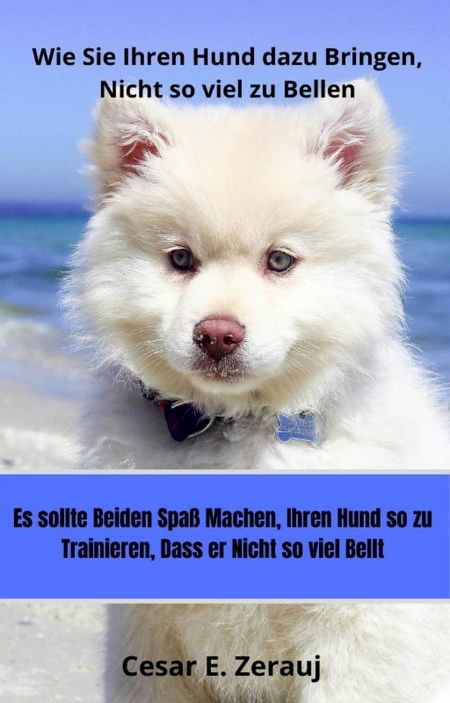  Wie Sie Ihren Hund dazu Bringen, Nicht so viel zu Bellen Es sollte beiden Spa&szlig; machen, Ihren Hund so zu Trainieren, Dass er Nicht so viel Bellt(Kobo/電子書)