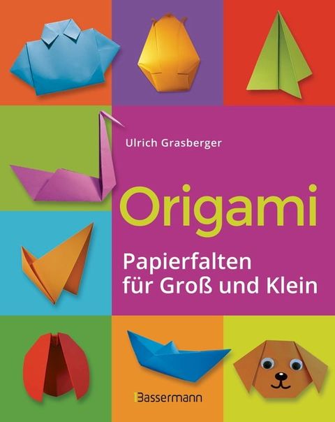 Origami. Papierfalten f&uuml;r Gro&szlig; und Klein. Die einfachste Art zu Basteln. Tiere, Blumen, Papierflieger, Himmel & H&ouml;lle, Fingerpuppen u.v.m.(Kobo/電子書)