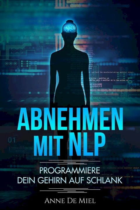 Abnehmen mit NLP - Programmiere Dein Gehirn auf schlank - Manipuliere Dein Unterbewusstsein f&uuml;r Deine Traumfigur: Gewichtsabnahme - Gewichtsverlust - schlank werden mit K&ouml;pfchen(Kobo/電子書)