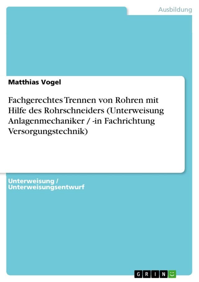  Fachgerechtes Trennen von Rohren mit Hilfe des Rohrschneiders (Unterweisung Anlagenmechaniker / -in Fachrichtung Versorgungstechnik)(Kobo/電子書)