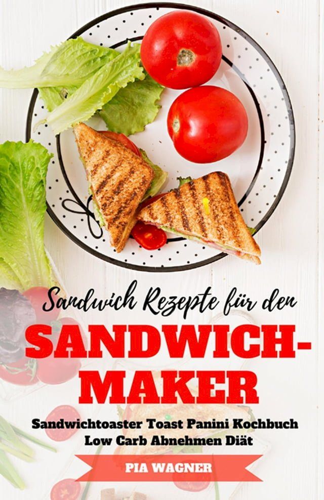  Sandwich Rezepte für den Sandwichmaker Sandwichtoaster Toast Panini Kochbuch Low Carb Abnehmen Diät(Kobo/電子書)