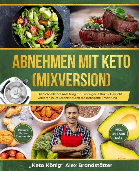 Abnehmen mit Keto (Mixversion) Die Schnellstart Anleitung f&uuml;r Einsteiger. Effektiv Gewicht verlieren in Rekordzeit durch die Ketogene Ern&auml;hrung - Rezepte f&uuml;r den Thermomix - inkl. 14 Tage Di&auml;t(Kobo/電子書)