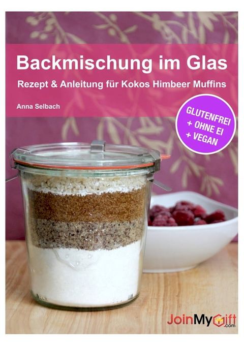 Backmischung im Glas: Rezept & Anleitung f&uuml;r Kokos Himbeer Muffins - glutenfrei, ohne Ei, vegan(Kobo/電子書)