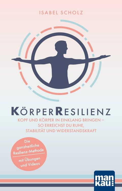 K&ouml;rperResilienz. Kopf und K&ouml;rper in Einklang bringen - so erreichst du Ruhe, Stabilit&auml;t und Widerstandskraft(Kobo/電子書)