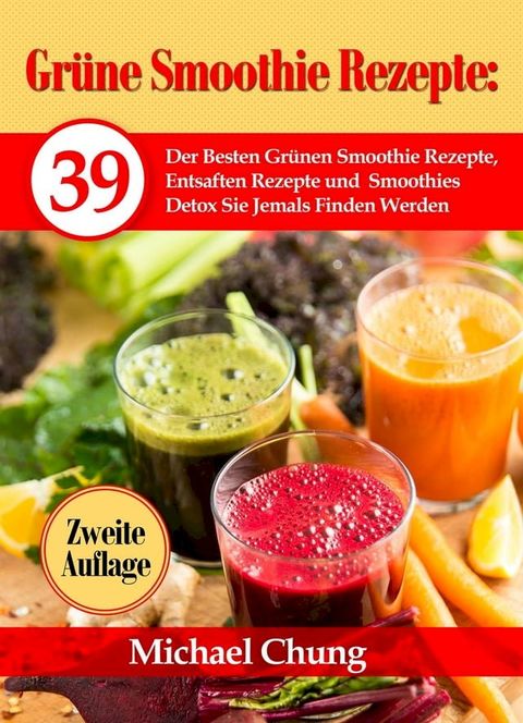 Gr&uuml;ne Smoothie Rezepte: 39 Der Besten Gr&uuml;nen Smoothie Rezepte, Entsaften Rezepte und Smoothies Detox Sie Jemals Finden Werden Zweite Auflage!(Kobo/電子書)