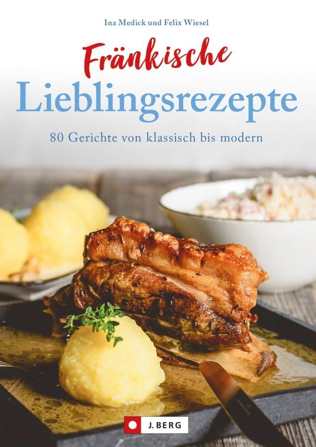  Fr&auml;nkisch kochen: Fr&auml;nkische Lieblingsrezepte von Sauerbraten bis zur Gold und Silbertorte. Die besten Rezepte der fr&auml;nkischen K&uuml;che. Das fr&auml;nkische Kochbuch f&uuml;r jeden Haushalt.(Kobo/電子書)