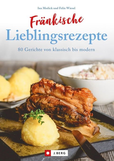 Fr&auml;nkisch kochen: Fr&auml;nkische Lieblingsrezepte von Sauerbraten bis zur Gold und Silbertorte. Die besten Rezepte der fr&auml;nkischen K&uuml;che. Das fr&auml;nkische Kochbuch f&uuml;r jeden Haushalt.(Kobo/電子書)