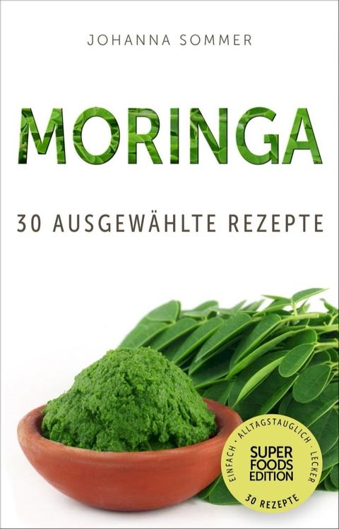 Superfoods Edition - Moringa: 30 ausgewählte Superfood Rezepte für jeden Tag und jede Küche(Kobo/電子書)