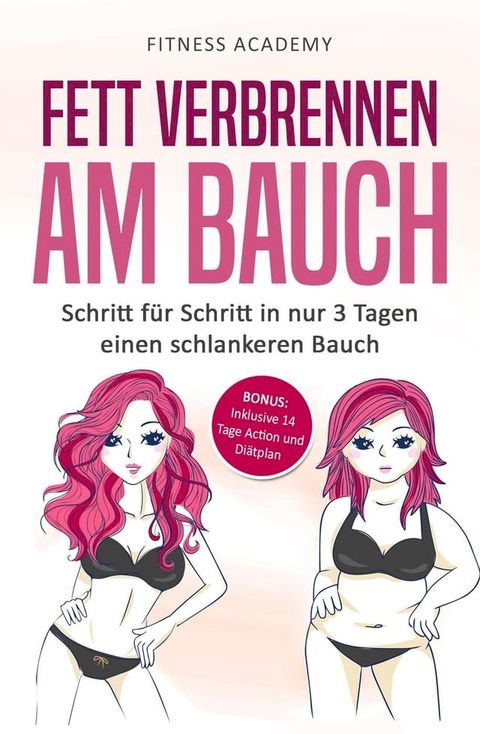 Fett verbrennen am Bauch: Schritt f&uuml;r Schritt in nur 3 Tagen einen schlankeren Bauch - Bonus: Inklusive 14 Tage Action- und Di&auml;tplan(Kobo/電子書)