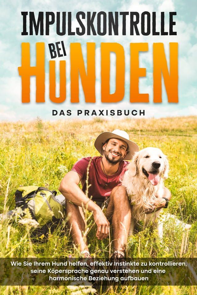  Impulskontrolle bei Hunden - Das Praxisbuch: Wie Sie Ihrem Hund helfen, effektiv Instinkte zu kontrollieren, seine K&ouml;persprache genau verstehen und eine harmonische Beziehung aufbauen(Kobo/電子書)