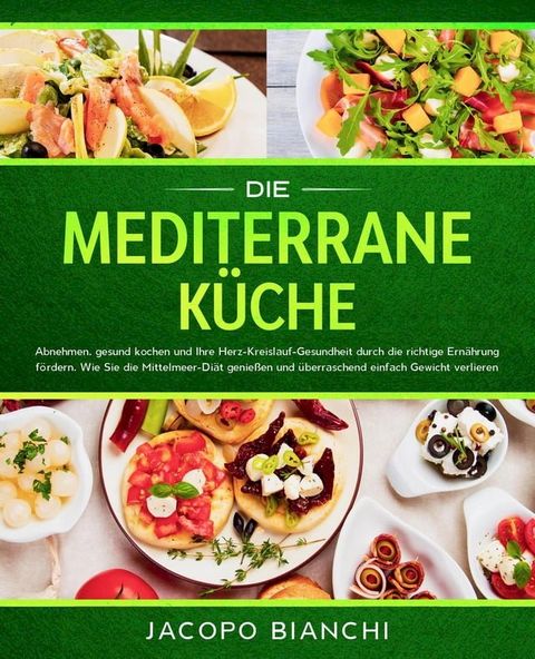 Die mediterrane K&uuml;che: Abnehmen, gesund kochen und Ihre Herz-Kreislauf-Gesundheit durch die richtige Ern&auml;hrung f&ouml;rdern. Wie Sie die Mittelmeer-Di&auml;t genie&szlig;en und &uuml;berraschend einfach Gewicht verlieren(Kobo/電子書)