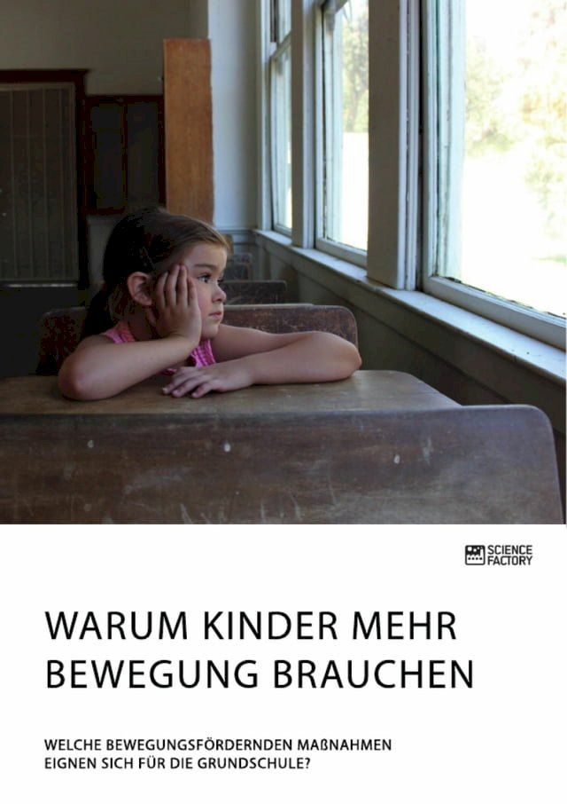  Warum Kinder mehr Bewegung brauchen. Welche bewegungsfördernden Maßnahmen eignen sich für die Grundschule?(Kobo/電子書)