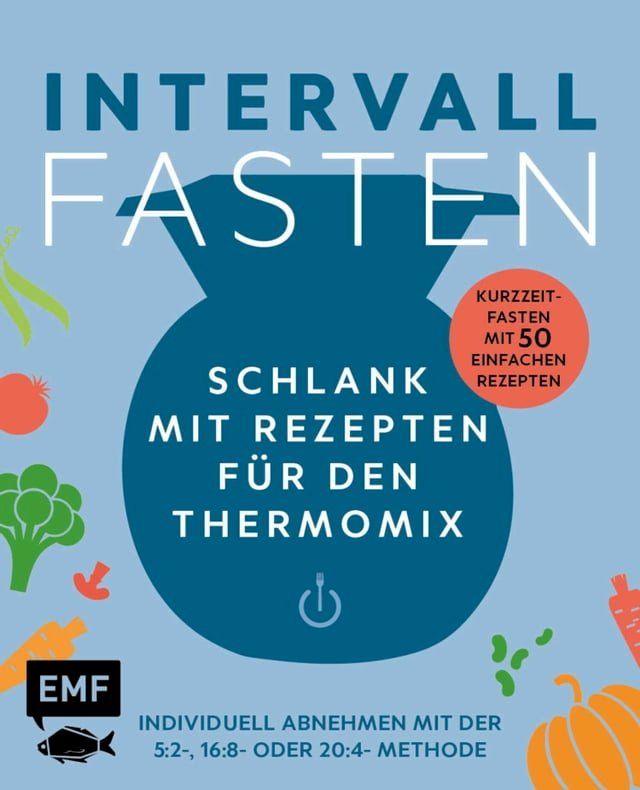  Intervallfasten - Schlank mit Rezepten für den Thermomix - Individuell abnehmen mit der 5:2-, 16:8- oder 20:4-Methode(Kobo/電子書)