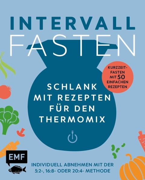 Intervallfasten - Schlank mit Rezepten für den Thermomix - Individuell abnehmen mit der 5:2-, 16:8- oder 20:4-Methode(Kobo/電子書)