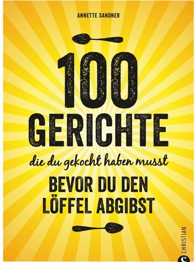  Internationale K&uuml;che: 100 Gerichte, die du gekocht haben musst, bevor du den L&ouml;ffel abgibst(Kobo/電子書)