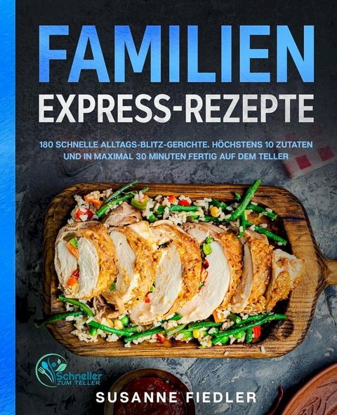 Familien Express-Rezepte: 180 schnelle Alltags-Blitz-Gerichte. Höchstens 10 Zutaten und in maximal 30 Minuten fertig auf dem Teller(Kobo/電子書)