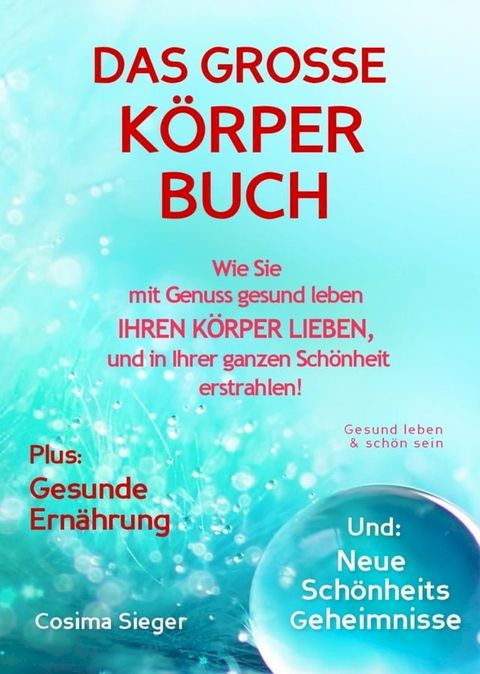 Gesund leben & schön sein: DAS GROSSE K&Ouml;RPERBUCH! Wie Sie mit Genuss gesund leben, Ihren Körper LIEBEN und in Ihrer ganzen Schönheit erstrahlen!(Kobo/電子書)