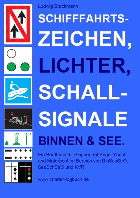 Schifffahrtszeichen, Lichter, Schallsignale Binnen & See. Ein Bordbuch für Skipper auf Segel-Yacht und Motorboot im Bereich von BinSchStrO, SeeSchStrO und KVR.(Kobo/電子書)