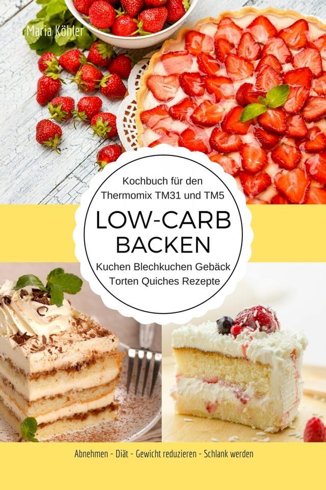  Kochbuch für den Thermomix TM31 und TM5 Low-Carb Backen Kuchen Blechkuchen Gebäck Torten Quiches Rezepte Abnehmen - Diät - Gewicht reduzieren - Schlank werden(Kobo/電子書)