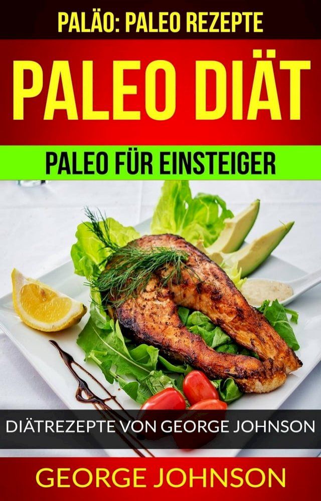  Paleo Di&auml;t: Paleo f&uuml;r Einsteiger - Di&auml;trezepte von George Johnson (Pal&auml;o: Paleo Rezepte)(Kobo/電子書)