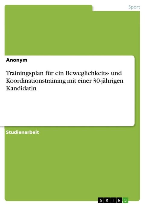 Trainingsplan f&uuml;r ein Beweglichkeits- und Koordinationstraining mit einer 30-j&auml;hrigen Kandidatin(Kobo/電子書)