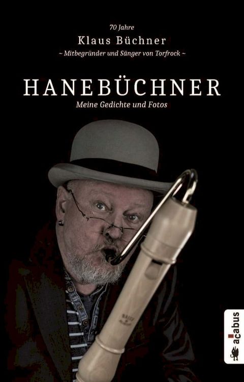 Haneb&uuml;chner. Meine Gedichte und Fotos: 70 Jahre Klaus B&uuml;chner - Mitbegr&uuml;nder und S&auml;nger von Torfrock(Kobo/電子書)