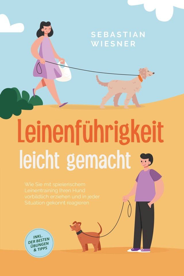  Leinenf&uuml;hrigkeit leicht gemacht: Wie Sie mit spielerischem Leinentraining Ihren Hund vorbildlich erziehen und in jeder Situation gekonnt reagieren - inkl. der besten &Uuml;bungen & Tipps(Kobo/電子書)