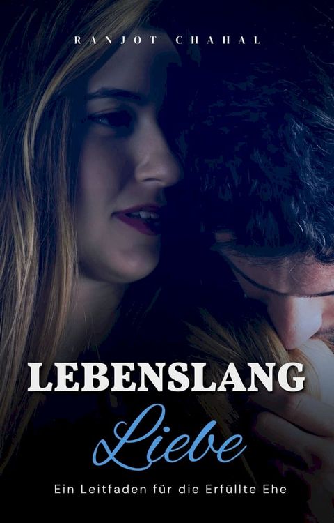 Lebenslang Liebe: Ein Leitfaden für die Erfüllte Ehe(Kobo/電子書)