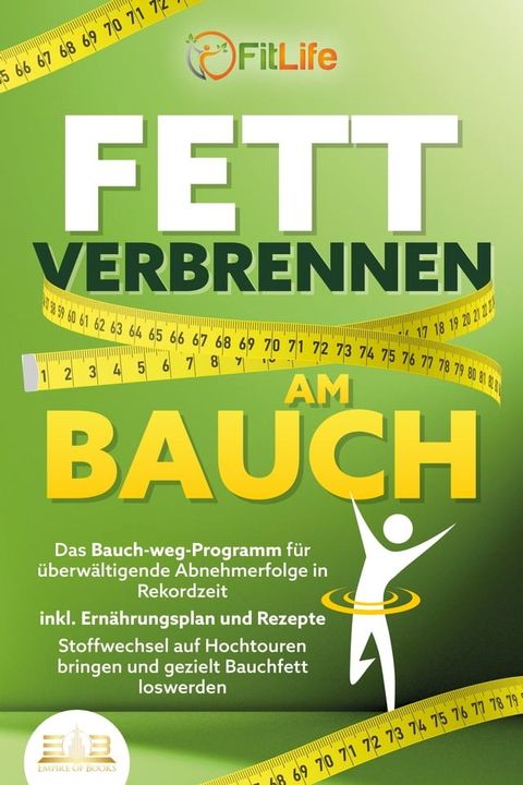 FETT VERBRENNEN AM BAUCH: Das Bauch-weg-Programm f&uuml;r &uuml;berw&auml;ltigende Abnehmerfolge in Rekordzeit inkl. Ern&auml;hrungsplan und Rezepte - Stoffwechsel auf Hochtouren bringen und gezielt Bauchfett loswerden(Kobo/電子書)