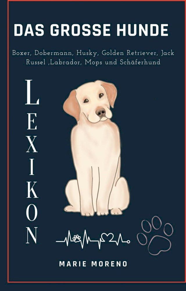  Das grosse Hunde Lexikon Boxer, Dobermann, Husky, Golden Retriever, Jack Russel, Labrador, Mops und Schäferhund(Kobo/電子書)