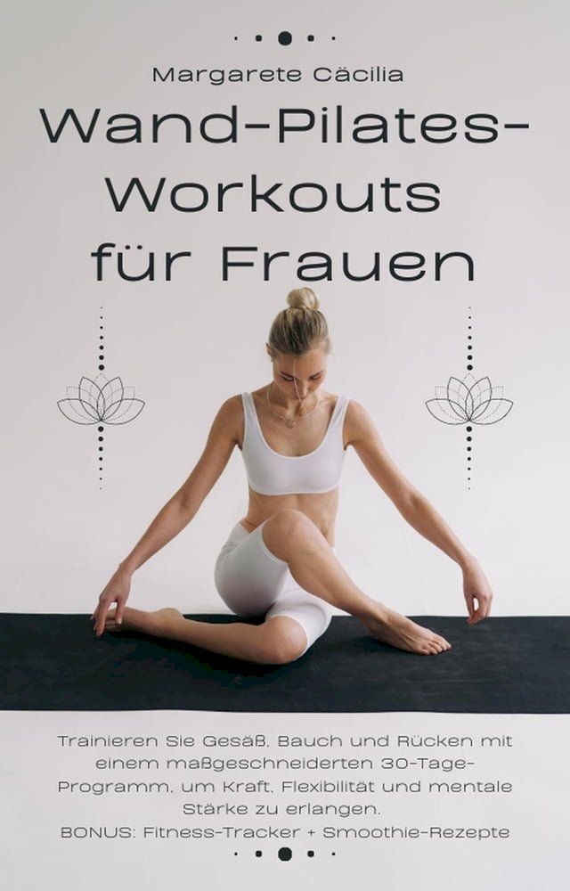  Wand-Pilates-Workouts f&uuml;r Frauen: Trainieren Sie Ges&auml;&szlig;, Bauch und R&uuml;cken mit einem ma&szlig;geschneiderten 30-Tage-Programm, um Kraft, Flexibilit&auml;t und mentale St&auml;rke zu erlangen. BONUS: Fitness-Tracker(Kobo/電子書)