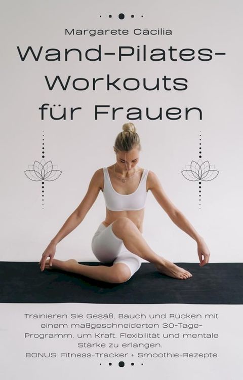 Wand-Pilates-Workouts für Frauen: Trainieren Sie Gesäß, Bauch und Rücken mit einem maßgeschneiderten 30-Tage-Programm, um Kraft, Flexibilität und mentale Stärke zu erlangen. BONUS: Fitness-Tracker(Kobo/電子書)