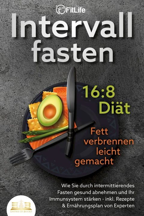 INTERVALLFASTEN 16:8 DIÄT - Fett verbrennen leicht gemacht: Wie Sie durch intermittierendes Fasten gesund abnehmen und Ihr Immunsystem stärken - inkl. Rezepte & Ernährungsplan von Experten(Kobo/電子書)