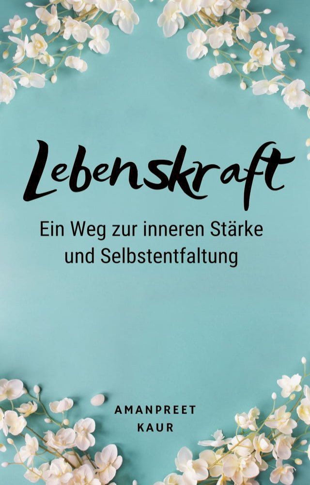  Lebenskraft: Ein Weg zur inneren St&auml;rke und Selbstentfaltung(Kobo/電子書)